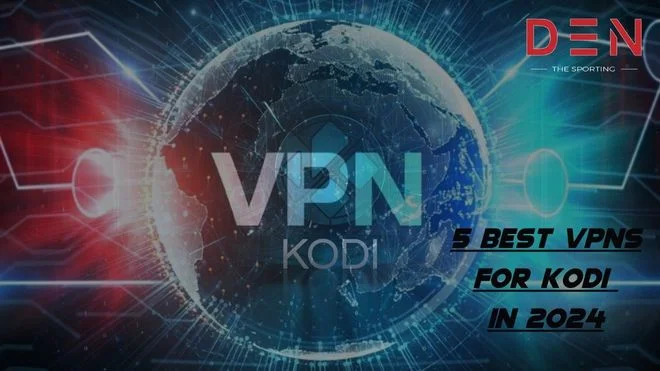 5 Best VPNs for Kodi in 2024