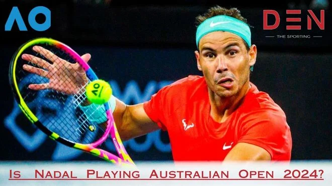 Is Nadal Playing Australian Open 2024